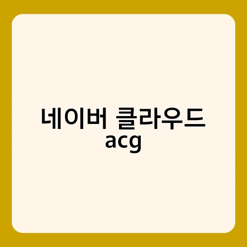 네이버 클라우드 acg 3