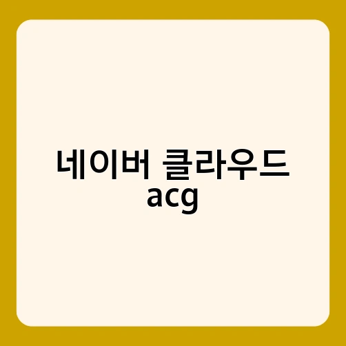 네이버 클라우드 acg 1