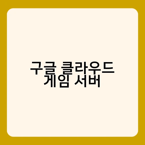 구글 클라우드 게임 서버 1